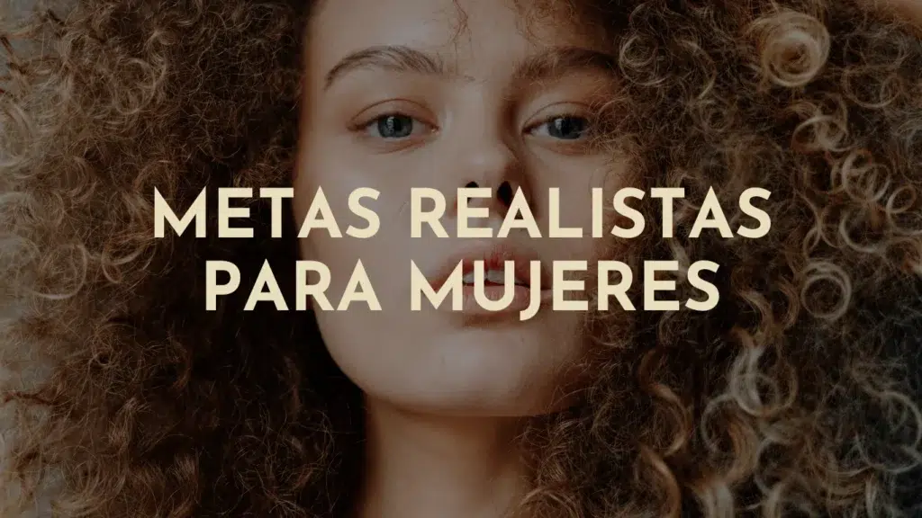 metas realistas para mujeres - Dare To Be Colombia